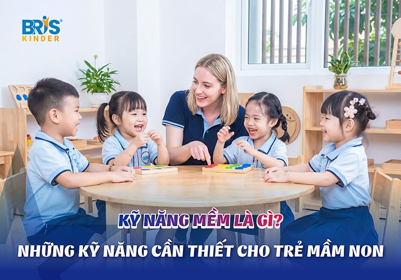 Kỹ Năng Mềm Là Gì? Những Kỹ Năng Mềm Cho Trẻ Mầm Non