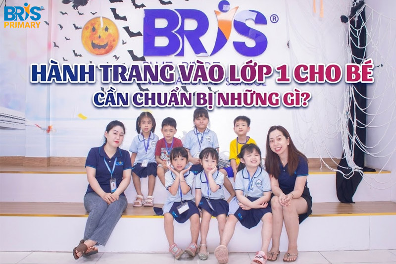 Hành trang vào lớp 1 cho bé cần chuẩn bị những gì?