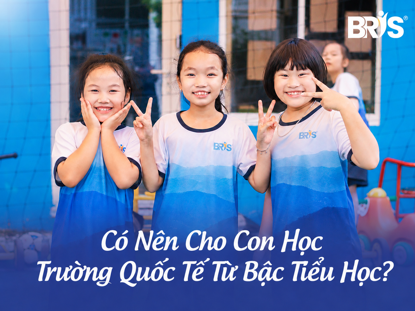 Có Nên Cho Con Học Trường Quốc Tế Từ Bậc Tiểu Học?
