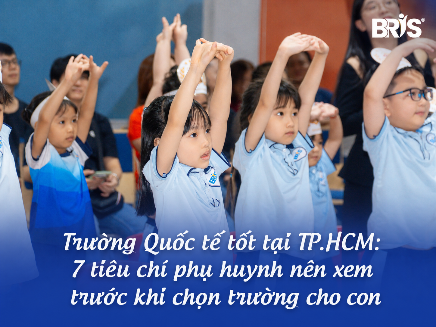 Trường Quốc Tế Tốt Tại TP.HCM: 7 Tiêu Chí Phụ Huynh Nên Xem Trước Khi Chọn Trường Cho Con