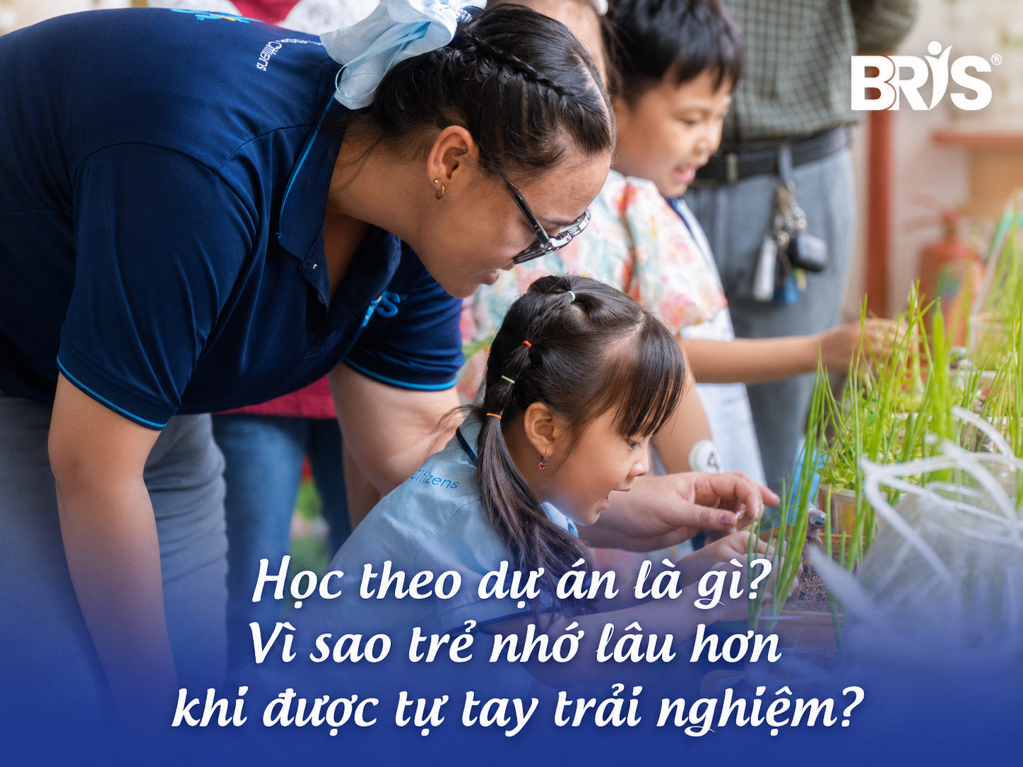 Học theo dự án là gì? Vì sao trẻ nhớ bài lâu hơn khi được tự mình trải nghiệm? 